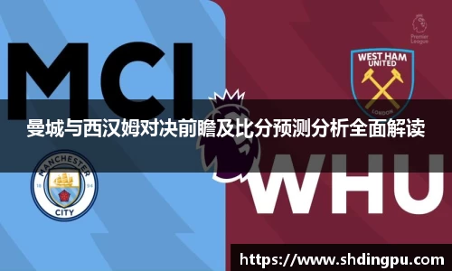 曼城与西汉姆对决前瞻及比分预测分析全面解读